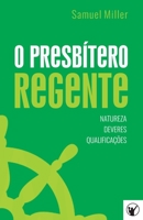 O Presbítero Regente - Natureza, Deveres e Qualificações 6586865034 Book Cover
