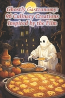 Ghostly Gastronomy: 96 Culinary Creations Inspired by the Film B0CQH8QMQQ Book Cover