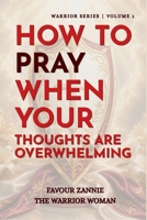HOW TO PRAY WHEN YOUR THOUGHTS ARE OVERWHELMING: BOOK 2 (HOW TO PRAY: WARRIOR SERIES) B0HKK6L77L Book Cover