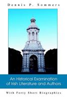 An Historical Examination of Irish Literature and Authors: With Forty Short Biographies 0595283349 Book Cover