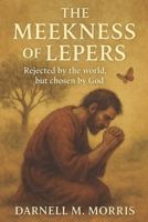 The Meekness of Lepers: rejected by the world, but chosen by God B0GSP5GVLR Book Cover