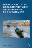 Foreign Aid to the Gaza Strip Between Trusteeship and De-Development 1785275704 Book Cover