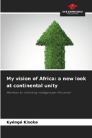 My vision of Africa: a new look at continental unity: Manifesto for rethinking intelligent pan-Africanism 6205698684 Book Cover