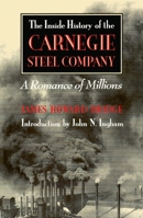 The Inside History of the Carnegie Steel Company: A Romance of Millions (Pittsburgh Series in Social and Labor History) 089499185X Book Cover