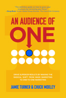 An Audience of One: Drive Superior Results by Making the Radical Shift from Mass Marketing to One-to-One Marketing 1264268548 Book Cover
