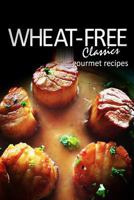 Wheat-Free Classics - Gourmet Recipes 1494318547 Book Cover