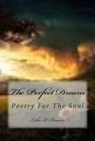 The Perfect Dream: Poetry For The Soul 1499166710 Book Cover