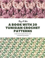 A Book with 20 Tunisian Crochet Patterns: Craft Fashionable Pieces with Trendsetting Designs B0CGL7BT9W Book Cover