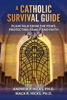 A Catholic Survival Guide: Plain Talk from the Pews-Protecting Family and Faith 0971258783 Book Cover