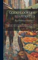 Good Cookery Illustrated: And Recipes Communicated by the Welsh Hermit of the Cell of St. Gover, With Various Remarks On Many Things Past and Pr 1020097043 Book Cover