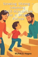 Growing Strong – Learning Self-Discipline for a Bright Future: Little Steps, Big Strength B0FB2YW2BY Book Cover