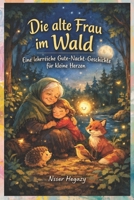 Die alte Frau im Wald: Eine lehrreiche Gute-Nacht-Geschichte für kleine Herzen B0GMHKD7DW Book Cover