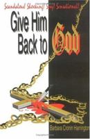 Give Him Back To God 0967543495 Book Cover