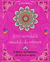 100 incredibili mandala da colorare: Il libro definitivo di arteterapia Arte per il pieno relax e la creatività Meravigliosi disegni di mandala fonte ... armonia ed energia divina B0C76V1Q1N Book Cover