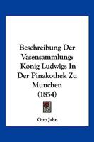 Beschreibung Der Vasensammlung Konig Ludwigs in Der Pinakothek Zu Munchen... 0270535373 Book Cover