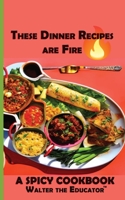 These Dinner Recipes are Fire: A Spicy Little Cookbook 1088247520 Book Cover