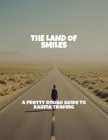 The Land Of Smiles: A Pretty Rough Guide To Karma Trading B0FR21JDGV Book Cover