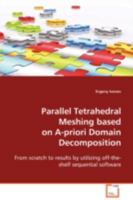 Parallel Tetrahedral Meshing based on A-priori Domain Decomposition: From scratch to results by utilizing off-the-shelf sequential software 3639108833 Book Cover