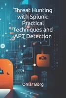 Threat Hunting with Splunk: Practical Techniques and APT Detection B0CHL92TSK Book Cover