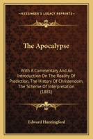 The Apocalypse: With A Commentary And An Introduction On The Reality Of Prediction, The History Of Christendom, The Scheme Of Interpretation 1165109093 Book Cover