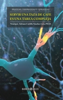 SERVIR UNA TAZA DE CAFÉ ES UNA TAREA COMPLEJA: Rehabilitación Neuropsicológica de las Praxias 1647897416 Book Cover