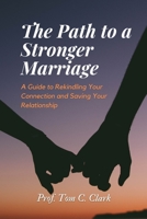 The Path to a Stronger Marriage: A Guide to Rekindling Your Connection and Saving Your Relationship B0BRH3YWW7 Book Cover