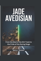 Jade Avedisian: From the Mud of the Dirt Track to the Pride of the Racing Stage B0H23DWLPN Book Cover
