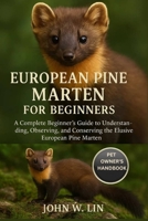 EUROPEAN PINE MARTEN FOR BEGINNERS: A Complete Beginner’s Guide to Understanding, Observing, and Conserving the Elusive European Pine Marten. B0FSL4TRQ5 Book Cover