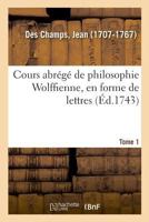 Cours abrégé de philosophie Wolffienne, en forme de lettres. Tome 1 2329027893 Book Cover