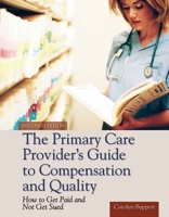 The Primary Care Provider's Guide to Compensation and Quality: How to Get Paid and Not Get Sued, Second Edition 0763729582 Book Cover