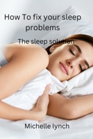 How to Fix Your Sleep Problems: The Sleep Solution B0BPWC39YL Book Cover