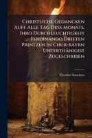 Christliche Gedancken Auff Alle Tag Deß Monats, Ihro Durchleuchtigkeit Ferdinando Dritten Printzen In Chur-bayrn Unterthänigist Zugeschriben... 1246695340 Book Cover