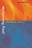 Mechanizing Proof: Computing, Risk, and Trust 0262632950 Book Cover