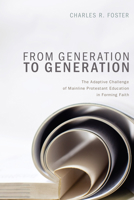 From Generation to Generation: The Adaptive Challenge of Mainline Protestant Education in Forming Faith 1620321955 Book Cover