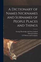 A Dictionary of Names Nicknames and Surnames of People Places and Things B0BQ8F7WR1 Book Cover