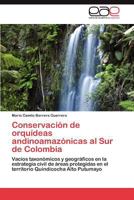 Conservación de orquídeas andinoamazónicas al Sur de Colombia: Vacíos taxonómicos y geográficos en la estrategia civil de áreas protegidas en el territorio Quindicocha Alto Putumayo 3659013021 Book Cover