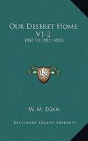 Our Deseret Home V1-2: 1882 To 1883 1167026748 Book Cover