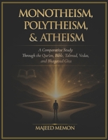 Monotheism, Polytheism, and Atheism: A Comparative Study Through the Qur'an, Bible, Talmud, Vedas, and Bhagavad Gita (Foundations of Comparative Religion and Philosophy) B0H72HGK7B Book Cover