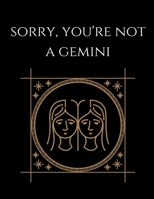 Sorry, You're not a Gemini: Gemini Notebook Astrology Horoscope Zodiac signs 1677785233 Book Cover