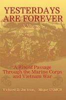 Yesterdays Are Forever: A Rite of Passage Through the Marine Corps and Vietnam War 188370751X Book Cover