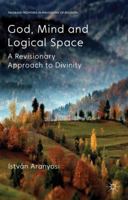 God, Mind and Logical Space: A Revisionary Approach to Divinity 113728031X Book Cover