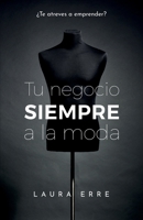 Tu Negocio SIEMPRE a la Moda: ¿Te atreves a emprender? B0942DW45T Book Cover