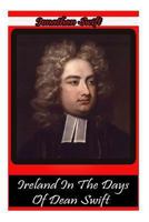 Ireland in the Days of Dean Swift: (Irish Tracts, 1720 to 1734) 1478116323 Book Cover