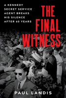 The Final Witness: A Kennedy Secret Service Agent Breaks His Silence After Sixty Years 1641609443 Book Cover