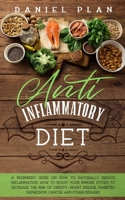 Anti Inflammatory Diet: A Beginner's Guide on How to Naturally Reduce Inflammation.How to Boost your Immune System to Decrease the Risk of Obesity, Heart Disease, Diabetes, Depression and Other Diseas B088N615H3 Book Cover