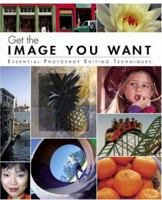 Get the Image You Want: Essential Photoshop Editing Techniques 0321348966 Book Cover