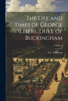 The Life and Times of George Villiers, Duke of Buckingham; Volume 1 102272035X Book Cover