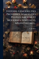 Histoire Générale Des Proverbes, Adages Des Peuples Anciens Et Modernes, Sentences, Apophthegmes... 1272227464 Book Cover