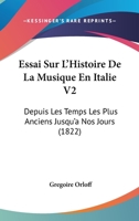 Essai Sur L'Histoire De La Musique En Italie V2: Depuis Les Temps Les Plus Anciens Jusqu'a Nos Jours (1822) 1166778991 Book Cover