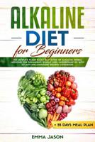 Alkaline Diet for Beginners: The Ultimate Plant Based Diet Guide of Alkaline Herbal Medicine for Permanent Weight Loss, Understand pH with Anti Inflammatory Recipes Cookbook + 28 days Meal Plan 1079741542 Book Cover